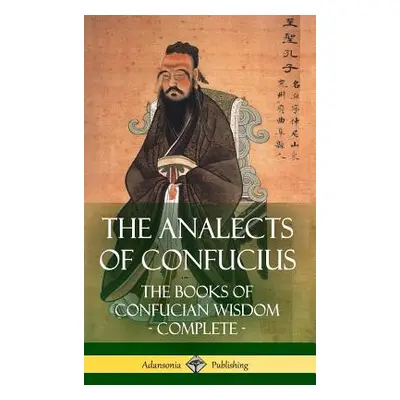 "The Analects of Confucius: The Books of Confucian Wisdom - Complete (Hardcover)" - "" ("Legge J