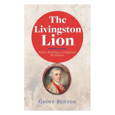 "The Livingston Lion: Henry Beekman Livingston's Revolution" - "" ("Benton Geoff")(Paperback)