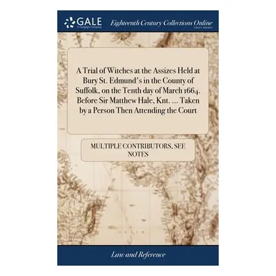 "A Trial of Witches at the Assizes Held at Bury St. Edmund's in the County of Suffolk, on the Te