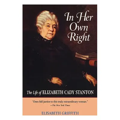 "In Her Own Right: The Life of Elizabeth Cady Stanton" - "" ("Griffith Elisabeth")(Paperback)