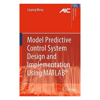 "Model Predictive Control System Design and Implementation Using Matlab(r)" - "" ("Wang Liuping"