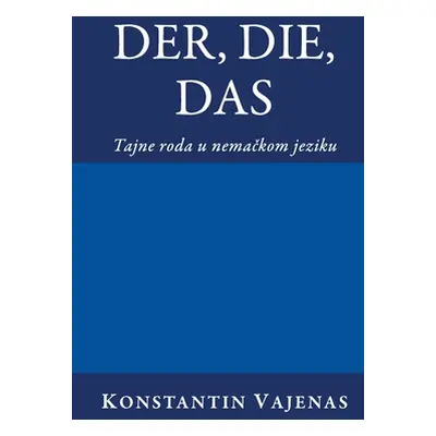 "Der, Die, Das: tajne roda u nemačkom jeziku" - "" ("Vayenas Constantin")(Paperback)