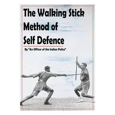 "The Walking Stick Method of Self Defence" - "" ("The Indian Police An Officer of")(Paperback)