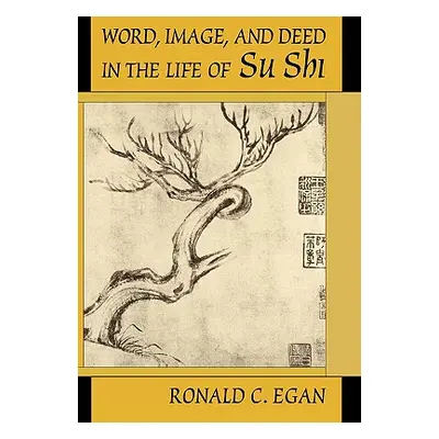 "Word, Image, and Deed in the Life of Su Shi" - "" ("Egan Ronald C.")(Pevná vazba)