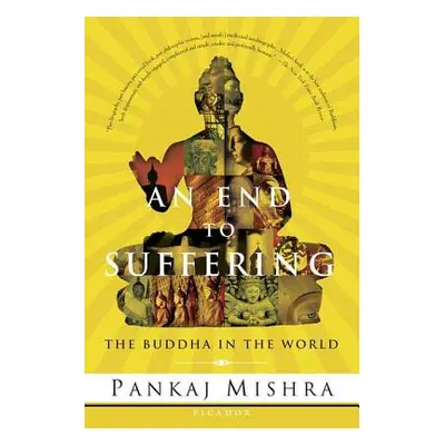 "An End to Suffering: The Buddha in the World" - "" ("Mishra Pankaj")(Paperback)