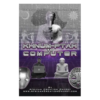 "Khnum-Ptah to Computer: The African Initialization of Computer Science" - "" ("Creation Energy 