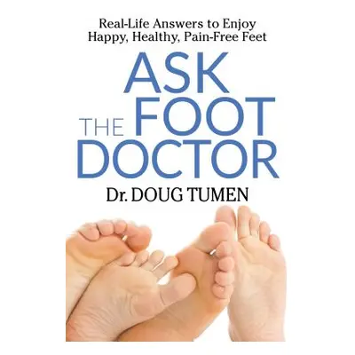 "Ask the Foot Doctor: Real-Life Answers to Enjoy Happy, Healthy, Pain-Free Feet" - "" ("Tumen Do