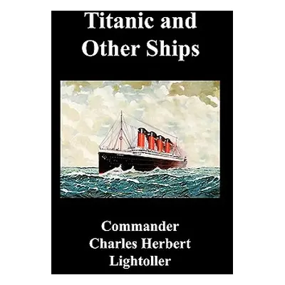 "Titanic and Other Ships" - "" ("Lightoller Charles Herbert")(Pevná vazba)