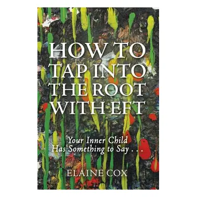 "How to Tap into the Root with EFT: Your Inner Child Has Something to Say . . ." - "" ("Cox Elai