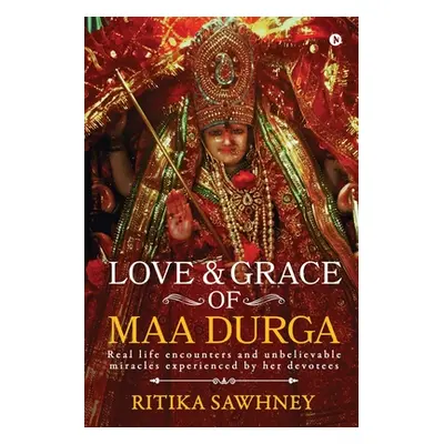 "Love and Grace of Maa Durga: Real life encounters and unbelievable miracles experienced by her 