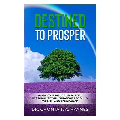 "Destined To Prosper: Align Your Biblical Financial Personality With Strategies To Build Wealth 