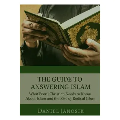 "The Guide to Answering Islam: What Every Christian Needs to Know About Islam and the Rise of Ra