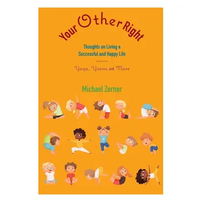 "Your Other Right: Thoughts on Living a Successful and Happy Life: Yoga, Yoems and More" - "" ("