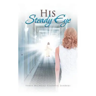 "His Steady Eye" - "" ("Pilipovic Sanders Venus Michelle")(Paperback)