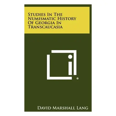 "Studies In The Numismatic History Of Georgia In Transcaucasia" - "" ("Lang David Marshall")(Pap