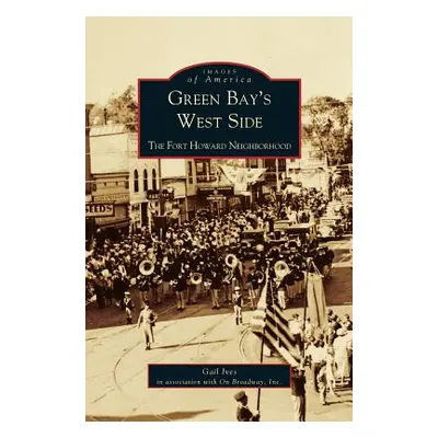 "Green Bay's West Side: The Fort Howard Neighborhood" - "" ("Ives Gail")(Pevná vazba)