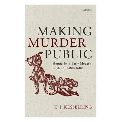 "Making Murder Public: Homicide in Early Modern England, 1480-1680" - "" ("Kesselring K. J.")(Pe