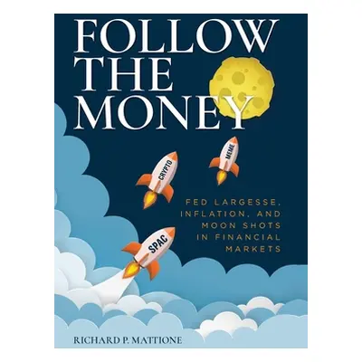 "Follow the Money: Fed Largesse, Inflation, and Moon Shots in Financial Markets" - "" ("Mattione