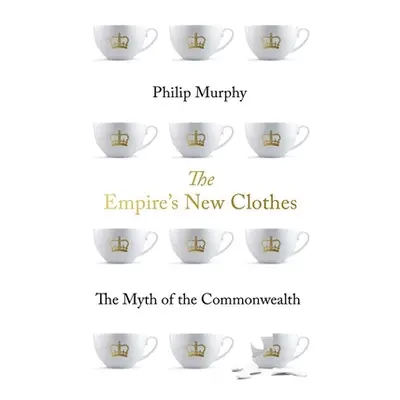 "The Empire's New Clothes: The Myth of the Commonwealth" - "" ("Murphy Philip")(Paperback)