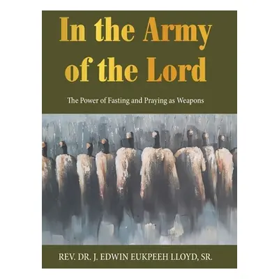 "In the Army of the Lord: The Power of Fasting and Praying as Weapons" - "" ("Lloyd J. Edwin Euk