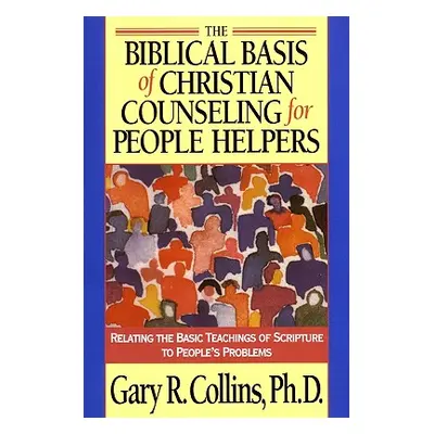 "The Biblical Basis of Christian Counseling for People Helpers: Relating the Basic Teachings of 