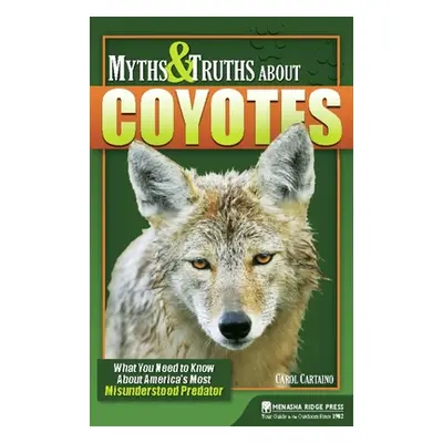 "Myths & Truths about Coyotes: What You Need to Know about America's Most Misunderstood Predator