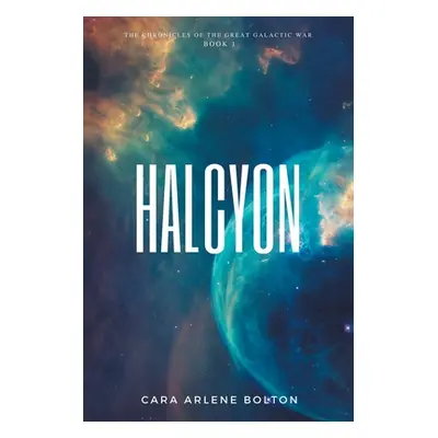 "Halcyon: The Chronicles of the Great Galactic War" - "" ("Bolton Cara Arlene")(Paperback)