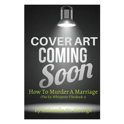 "How to Murder a Marriage: The Ex-Whisperer Files" - "" ("St George Gabrielle")(Paperback)