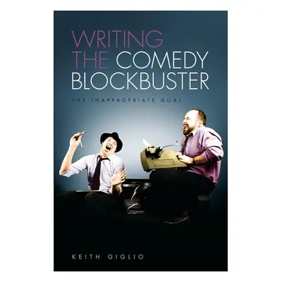 "Writing the Comedy Blockbuster: The Inappropriate Goal" - "" ("Giglio Keith")(Paperback)