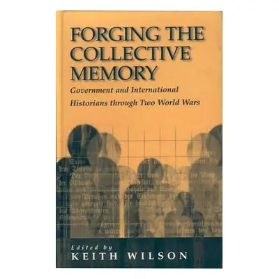 "Forging the Collective Memory: Government and International Historians Through Two World Wars" 