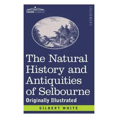 "The Natural History and Antiquities of Selbourne: Originally Illustrated" - "" ("White Gilbert"