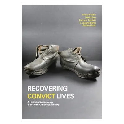 "Recovering Convict Lives: A Historical Archaeology of the Port Arthur Penitentiary" - "" ("Tuff