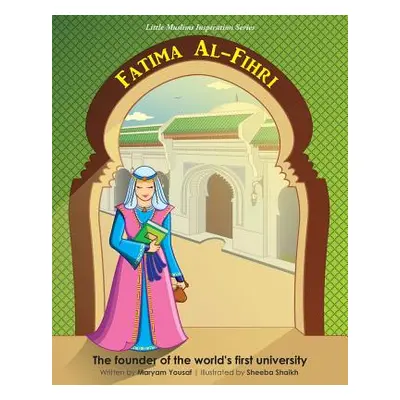 "Fatima Al-Fihri The founder of the world's first university: Little Muslims Inspiration Series"