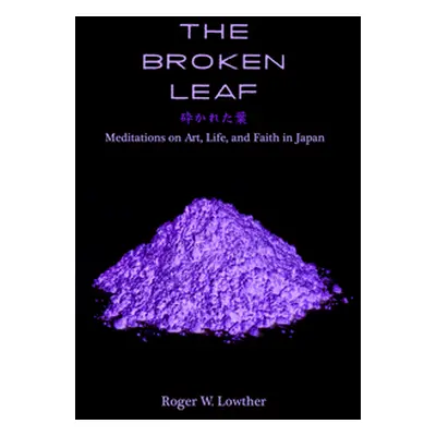 "The Broken Leaf: Meditations on Art, Life, and Faith in Japan" - "" ("Lowther Roger W.")(Paperb