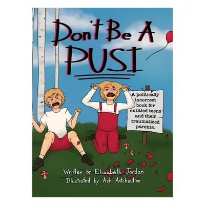 "Don't Be a Pusi: A Politically Incorrect Book for Entitled Teens and Their Traumatized Parents.