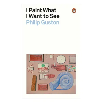 "I Paint What I Want to See" - "" ("Guston Philip")(Paperback)