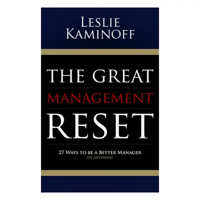 "The Great Management Reset: 27 Ways to Be a Better Manager (of Anything)" - "" ("Kaminoff Lesli