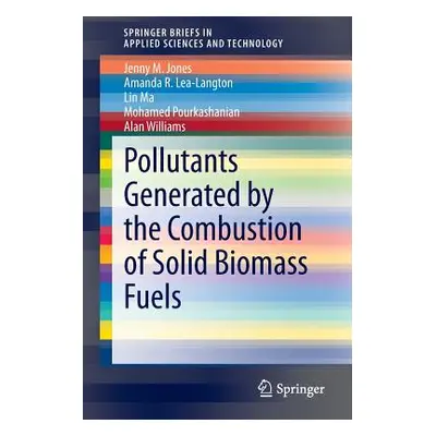 "Pollutants Generated by the Combustion of Solid Biomass Fuels" - "" ("Jones Jenny M.")(Paperbac