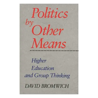 "Politics by Other Means: Higher Education and Group Thinking" - "" ("Bromwich David")(Paperback