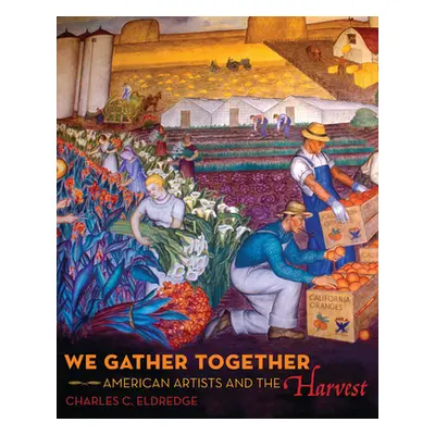 "We Gather Together: American Artists and the Harvest" - "" ("Eldredge Charles C.")(Pevná vazba)