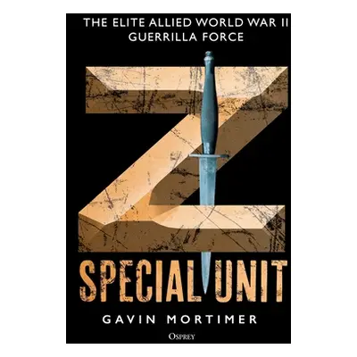 "Z Special Unit: The Elite Allied World War II Guerrilla Force" - "" ("Mortimer Gavin")(Pevná va