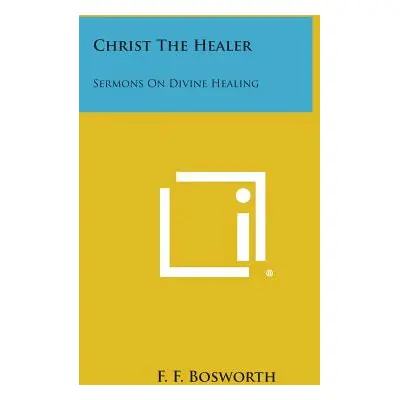 "Christ the Healer: Sermons on Divine Healing" - "" ("Bosworth F. F.")(Paperback)