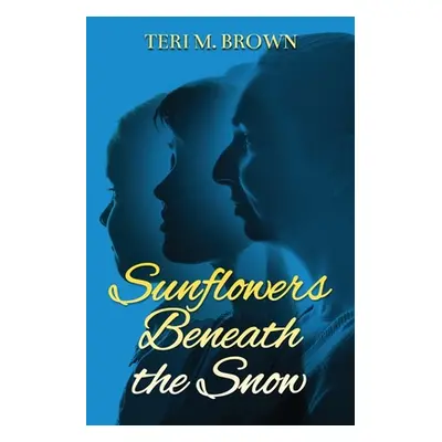 "Sunflowers Beneath the Snow" - "" ("Brown Teri M.")(Paperback)