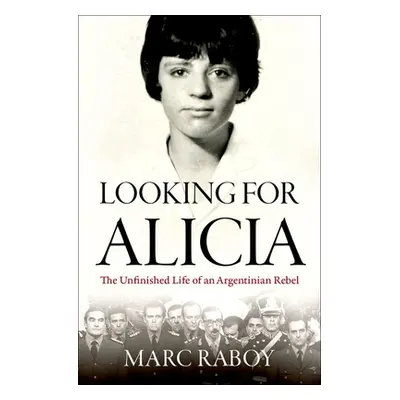 "Looking for Alicia: The Unfinished Life of an Argentinian Rebel" - "" ("Raboy Marc")(Pevná vazb