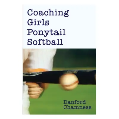 "Coaching Girls Ponytail Softball" - "" ("Chamness Danford")(Paperback)