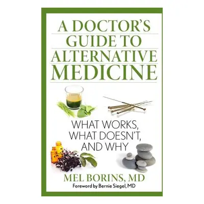 "A Doctor's Guide to Alternative Medicine: What Works, What Doesn't, and Why" - "" ("Borins Mel"