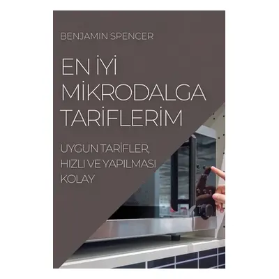 "En İyİ Mİkrodalga Tarİflerİm: Uygun Tarİfler, Hizli Ve Yapilmasi Kolay" - "" ("Spencer Benjamin