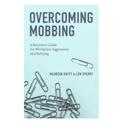 "Overcoming Mobbing: A Recovery Guide for Workplace Aggression and Bullying" - "" ("Duffy Mauree