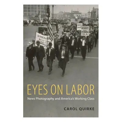 "Eyes on Labor: News Photograpy and America's Working Class" - "" ("Quirke Carol")(Paperback)