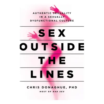 "Sex Outside the Lines: Authentic Sexuality in a Sexually Dysfunctional Culture" - "" ("Donaghue